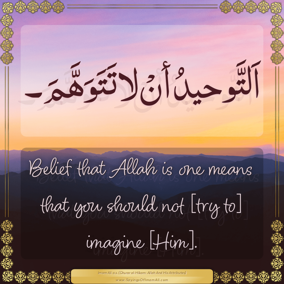Belief that Allah is one means that you should not [try to] imagine [Him].